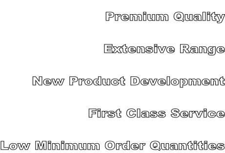 Premium Quality Extensive Range New Product Development First Class Service Low Minimum Order Quantities